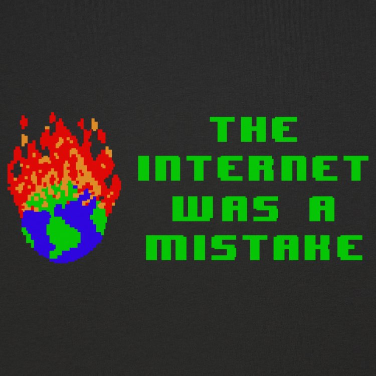 The Internet Was A Mistake