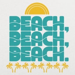 Beach, Beach, Beach.