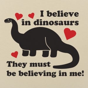 Believe In Dinosaurs