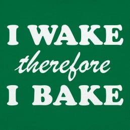 I Wake Therefore I Bake