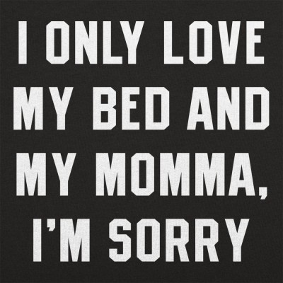 I Only Love My Bed And My Momma, Sorry T-Shirt | 6 Dollar Shirts