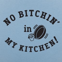 No Bitchin' In My Kitchen