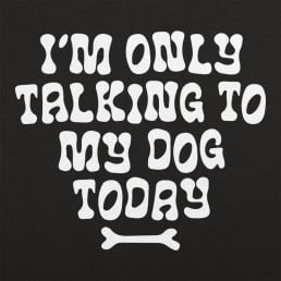 Only Talking to my Dog