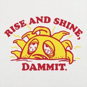 Rise And Shine Dammit