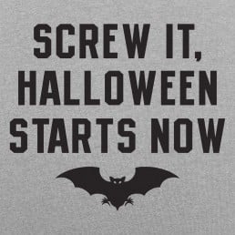 Screw It Halloween Starts Now