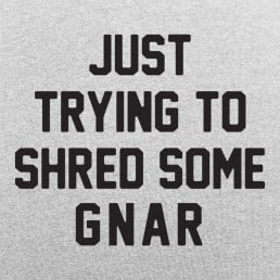 Shred Some Gnar