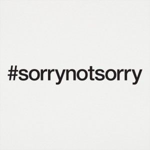 Sorry Not Sorry