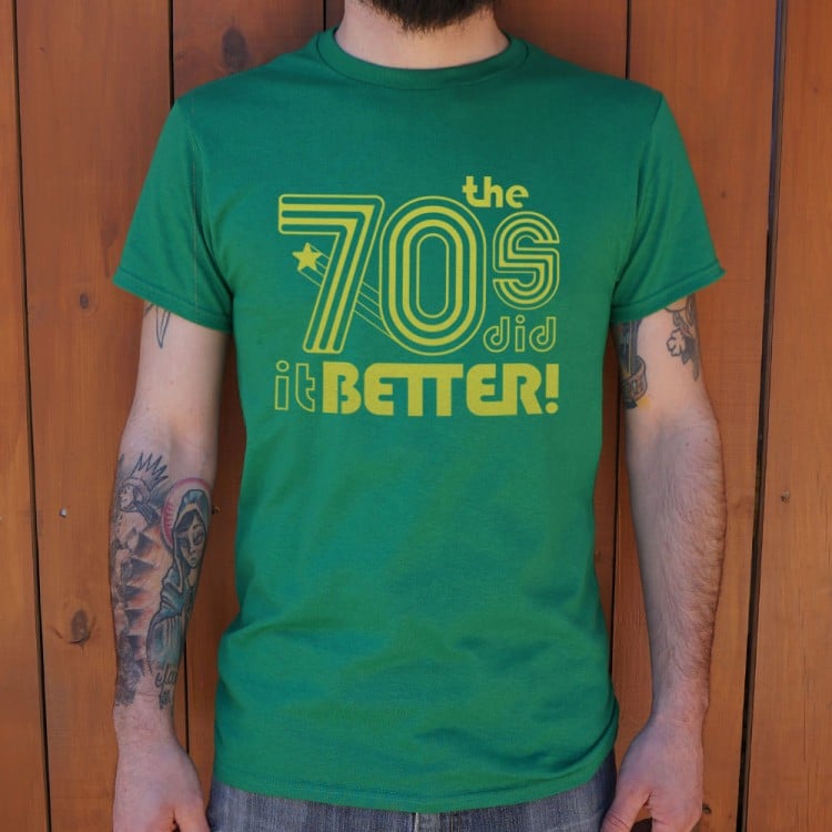 The 70s Did Better T-Shirt | 6 Dollar Shirts