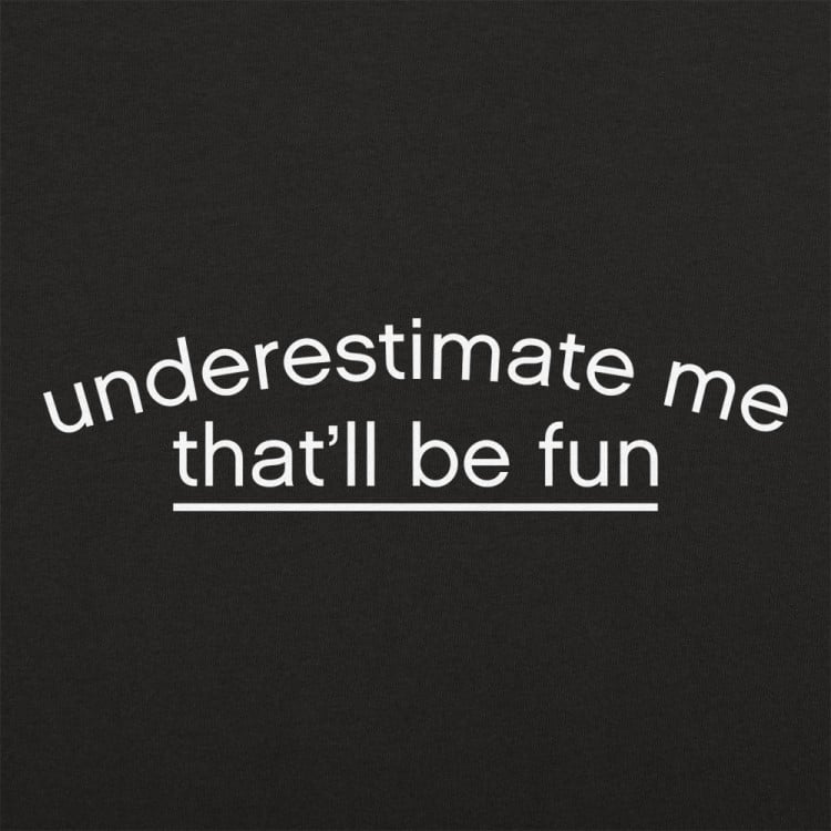 Underestimate Me