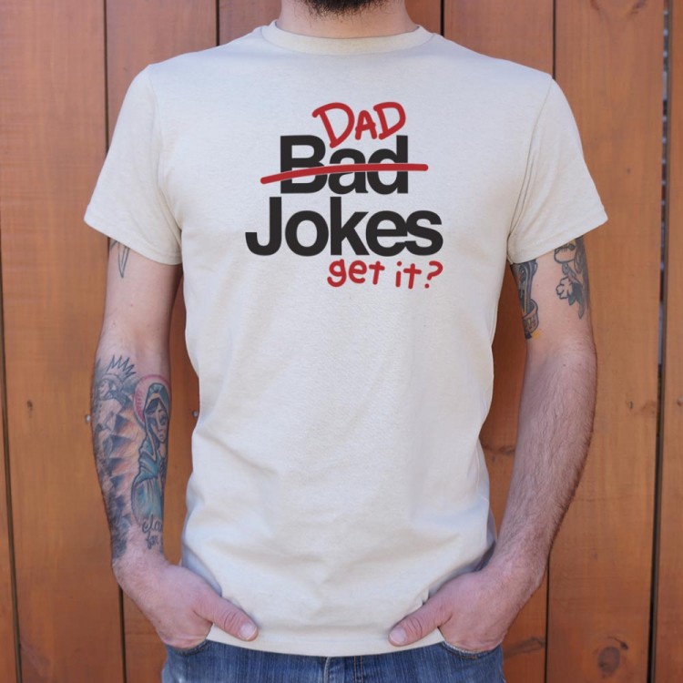 Bad Dad Jokes, Get It? T-Shirt | 6 Dollar Shirts