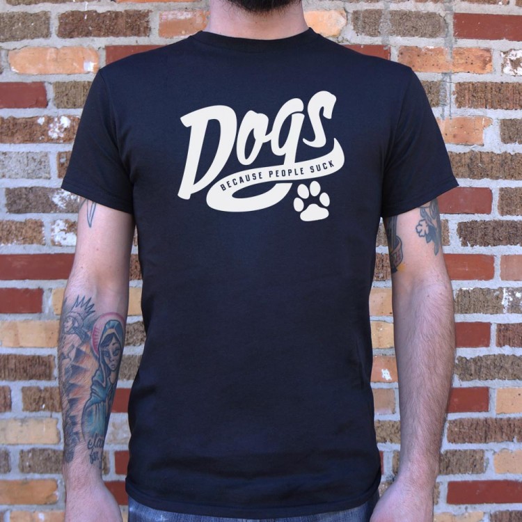 Dogs Because People Suck T-Shirt | 6 Dollar Shirts