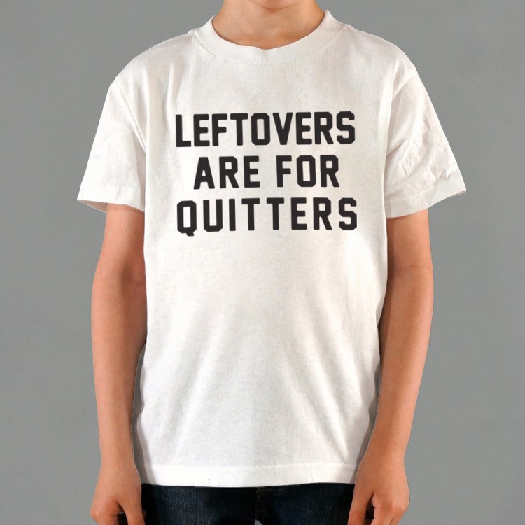 Leftovers Are For Quitters T-Shirt | 6 Dollar Shirts