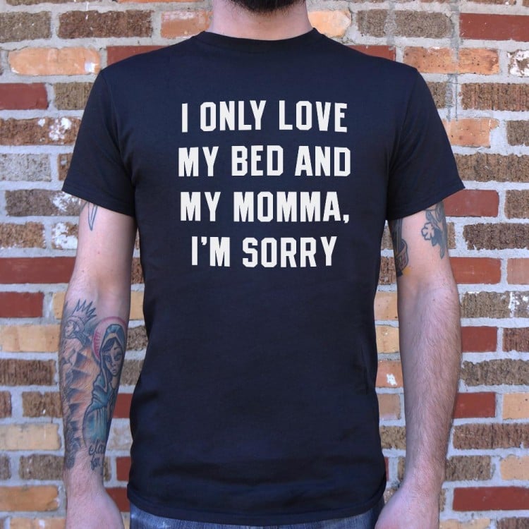 Download I Only Love My Bed And My Momma, I'm Sorry T-Shirt | 6 ...