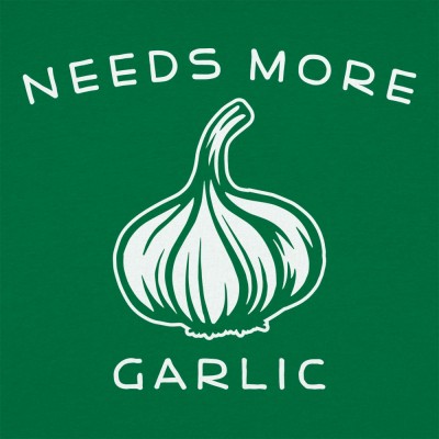 Needs More Garlic T-Shirt | 6 Dollar Shirts