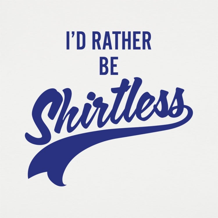 I'd Rather Be Shirtless