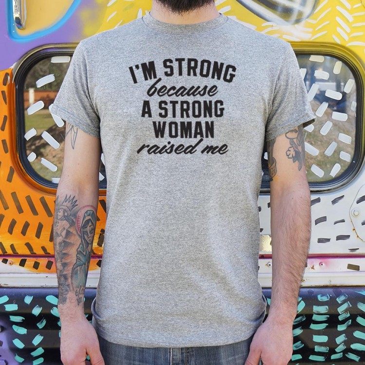 I Am Strong Because A Strong Woman Raised Me T Shirt 6 Dollar Shirts 4775