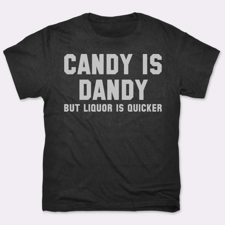 candy is dandy but liquor is quicker shirt